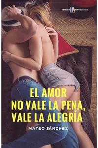 amor no vale la pena, vale la alegría