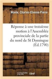 Réponse À Une Troisième Motion Faite À l'Assemblée Provinciale de la Partie Du Nord de St Domingue