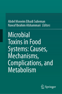 Microbial Toxins in Food Systems: Causes, Mechanisms, Complications, and Metabolism