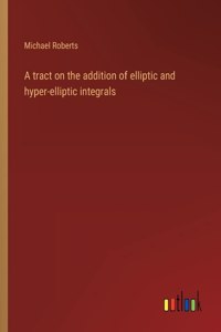 tract on the addition of elliptic and hyper-elliptic integrals