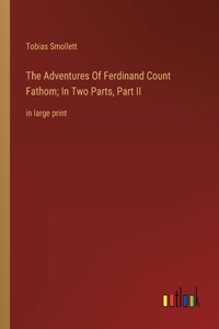 Adventures Of Ferdinand Count Fathom; In Two Parts, Part II