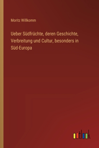 Ueber Südfrüchte, deren Geschichte, Verbreitung und Cultur, besonders in Süd-Europa