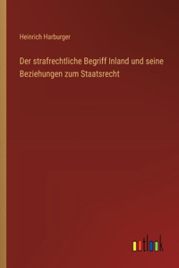 strafrechtliche Begriff Inland und seine Beziehungen zum Staatsrecht