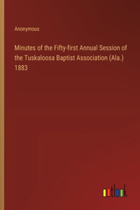 Minutes of the Fifty-first Annual Session of the Tuskaloosa Baptist Association (Ala.) 1883
