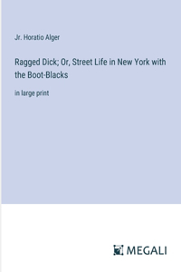 Ragged Dick; Or, Street Life in New York with the Boot-Blacks