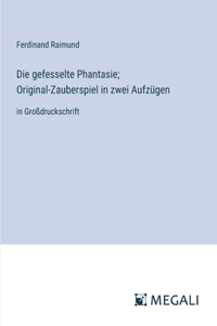 gefesselte Phantasie; Original-Zauberspiel in zwei Aufzügen