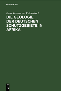 Die Geologie Der Deutschen Schutzgebiete in Afrika