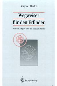 Wegweiser Fur Den Erfinder: Von Der Aufgabe Uber Die Idee Zum Patent