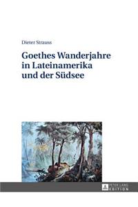Goethes Wanderjahre in Lateinamerika Und Der Suedsee