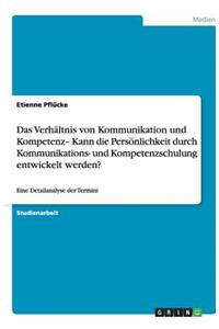 Das Verhältnis von Kommunikation und Kompetenz- Kann die Persönlichkeit durch Kommunikations- und Kompetenzschulung entwickelt werden?