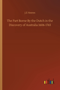 The Part Borne By the Dutch in the Discovery of Australia 1606-1765