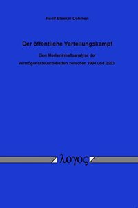 Der Offentliche Verteilungskampf. Eine Medieninhaltsanalyse Der Vermogenssteuer - Debatten Zwischen 1994 Und 2003