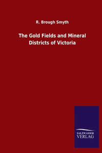 The Gold Fields and Mineral Districts of Victoria