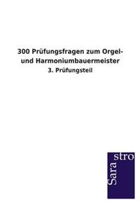 300 Prüfungsfragen zum Orgel- und Harmoniumbauermeister