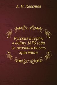 Russkie i serby v vojnu 1876 goda za nezavisimost hristian