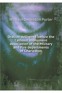 Oration Delivered Before the Calhoun Monument Association of the Military and Fire Departments of Charleston