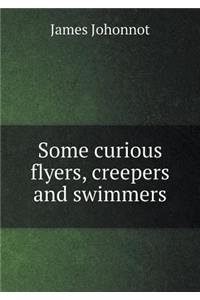 Some Curious Flyers, Creepers and Swimmers