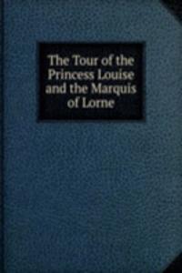 Tour of the Princess Louise and the Marquis of Lorne