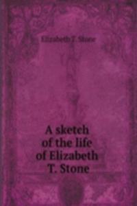 sketch of the life of Elizabeth T. Stone