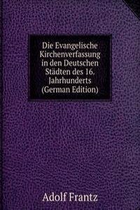 Die Evangelische Kirchenverfassung in den Deutschen Stadten des 16. Jahrhunderts (German Edition)