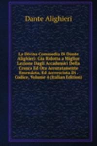 La Divina Commedia Di Dante Alighieri: Gia Ridotta a Miglior Lezione Dagli Accademici Della Crusca Ed Ora Accuratamente Emendata, Ed Accresciuta Di . Codice, Volume 4 (Italian Edition)