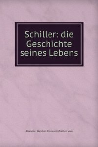Schiller: Die Geschichte Seines Lebens (German Edition)