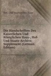 Die Handschriften Des Kaiserlichen Und Koniglichen Haus-, Hof- Und Staats-Archivs: Supplement (German Edition)