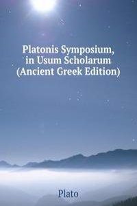 Platonis Symposium, in Usum Scholarum (Ancient Greek Edition)