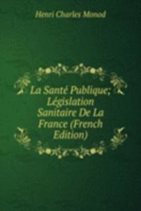 La Sante Publique; Legislation Sanitaire De La France (French Edition)