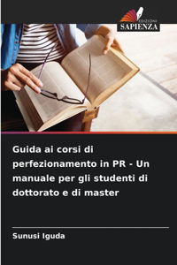 Guida ai corsi di perfezionamento in PR - Un manuale per gli studenti di dottorato e di master