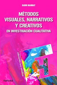 Metodos visuales, narrativos y creativos en investigacion cualitativa (Spanish Edition)