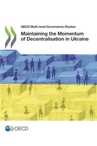 OECD Multi-level Governance Studies Maintaining the Momentum of Decentralisation in Ukraine