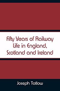 Fifty Years of Railway Life in England, Scotland and Ireland