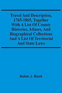 Travel And Description, 1765-1865, Together With A List Of County Histories, Atlases, And Biographical Collections And A List Of Territorial And State Laws