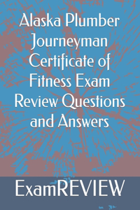 Alaska Plumber Journeyman Certificate of Fitness Exam Review Questions and Answers