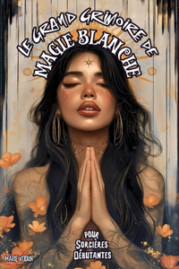 Le Grand Grimoire de Magie Blanche pour Sorcières Débutantes