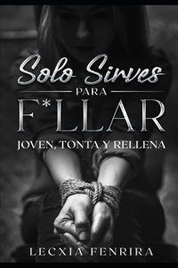 Solo sirves para f*llar