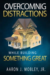 Overcoming Distractions While Building Something Great
