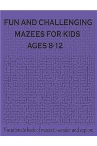 FUN AND CHALLENGING MAZES FOR KIDS AGE 8-12 The ultimate book of mazes for wander & explore