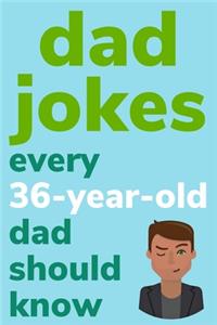 Dad Jokes Every 36 Year Old Dad Should Know