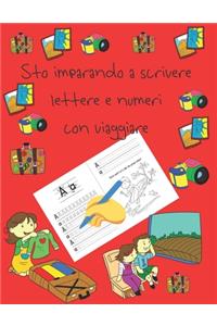 Sto imparando a scrivere lettere e numeri con viaggiare: libri per tracciare le lettere per bambini di 4-8 anni, pagine per imparare a scrivere lettere e numeri e per colorare, scrivere a mano per bambini,