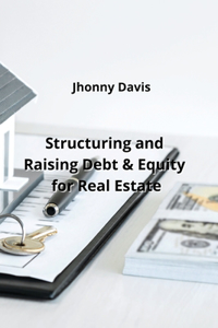 Structuring and Raising Debt & Equity for Real Estate