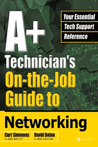 A+ Technician's On-The-Job Guide to Networking