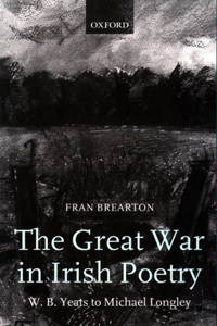 Great War in Irish Poetry: W. B. Yeats to Michael Longley