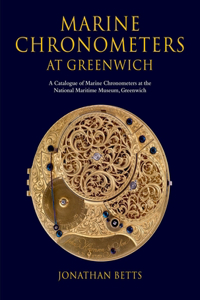 Marine Chronometers at Greenwich: A Catalogue of Marine Chronometers at the National Maritime Museum, Greenwich