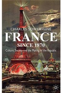 France Since 1870: Culture, Society and the Making of the Republic