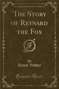 The Story of Reynard the Fox (Classic Reprint)