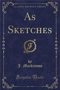 As Sketches (Classic Reprint)