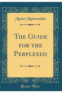 The Guide for the Perplexed (Classic Reprint)