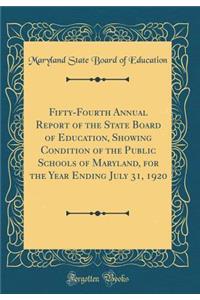 Fifty-Fourth Annual Report of the State Board of Education, Showing Condition of the Public Schools of Maryland, for the Year Ending July 31, 1920 (Classic Reprint)